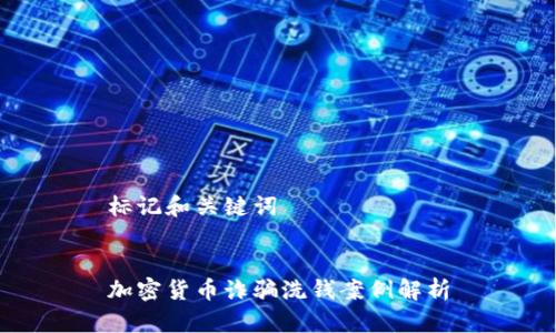 标记和关键词
加密货币诈骗洗钱案例解析