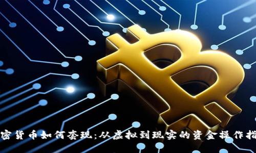 加密货币如何套现:从虚拟到现实的资金操作指南