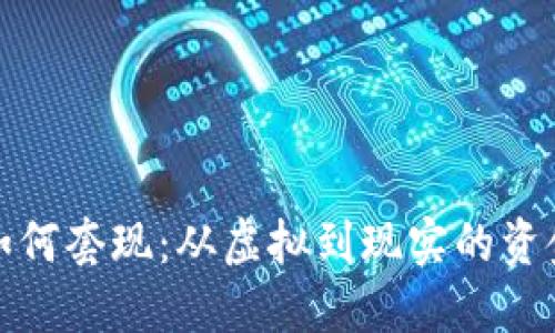 加密货币如何套现:从虚拟到现实的资金操作指南