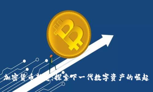 加密货币新宠:探索下一代数字资产的崛起