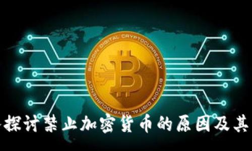 :
深入探讨禁止加密货币的原因及其影响