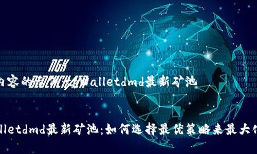创建内容的示例:tpWalletdmd最新矿池
tpWalletdmd最新矿池:如何选择最优策略来最大化收益