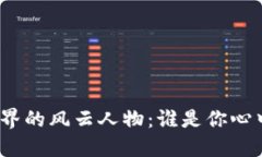 加密货币界的风云人物：谁是你心中的名人？