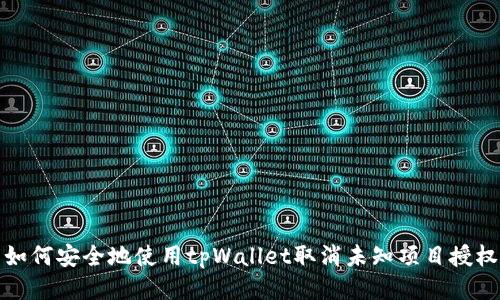 如何安全地使用tpWallet取消未知项目授权