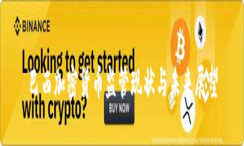 巴西加密货币监管现状与未来展望