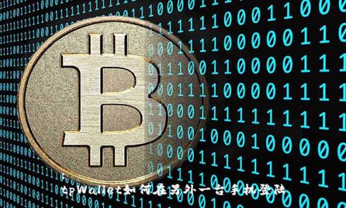 :
tpWallet如何在另外一台手机登陆