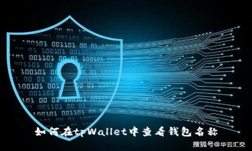 如何在tpWallet中查看钱包名称