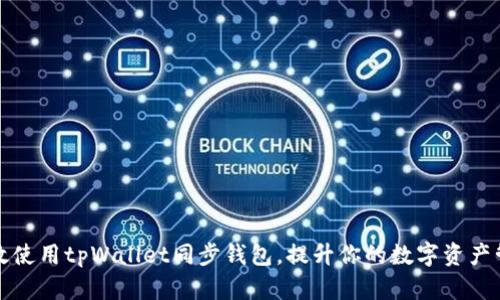 如何有效使用tpWallet同步钱包，提升你的数字资产管理效率