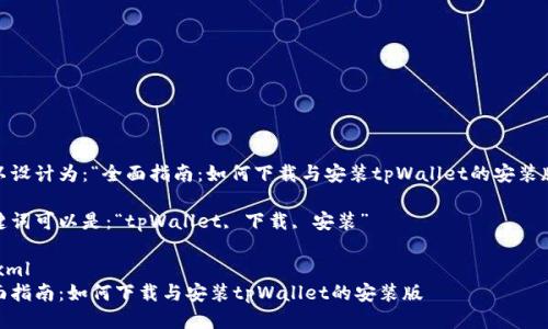 可以设计为：“全面指南：如何下载与安装tpWallet的安装版” 

关键词可以是：“tpWallet, 下载, 安装”

```xml
全面指南：如何下载与安装tpWallet的安装版