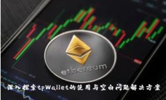 深入探索tpWallet的使用与空白问题解决方案