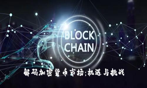解码加密货币市场：机遇与挑战
