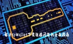 解决tpWallet下载链接问题的全面指南