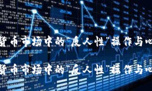 加密货币市场中的“反人性”操作与心理战

加密货币市场中的“反人性”操作与心理战
