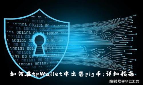 如何在tpWallet中出售pig币：详细指南