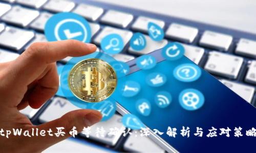 tpWallet买币等待确认：深入解析与应对策略