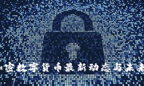 2023年加密数字货币最新动态与未来趋势分析