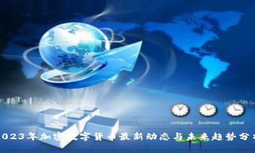 2023年加密数字货币最新动态与未来趋势分析