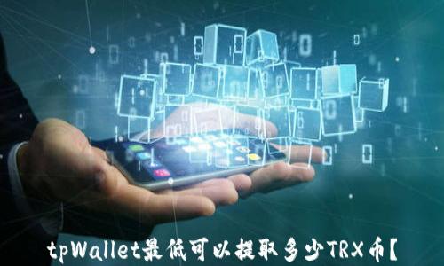 
tpWallet最低可以提取多少TRX币？