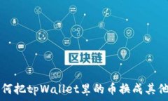   如何把tpWallet里的币换成其他币