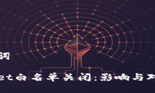 与关键词

tpWallet白名单关闭：影响与对策分析
