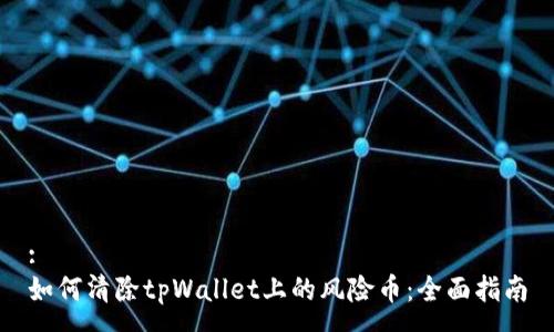 :
如何清除tpWallet上的风险币：全面指南