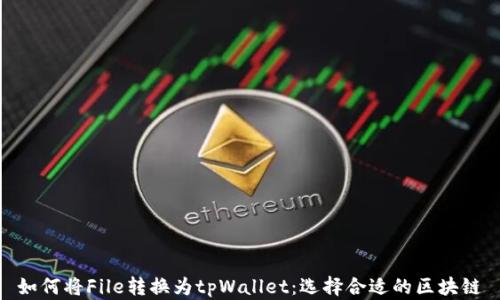 
如何将File转换为tpWallet：选择合适的区块链
