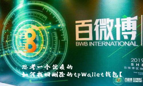 思考一个优质的  
如何找回删除的tpWallet钱包？