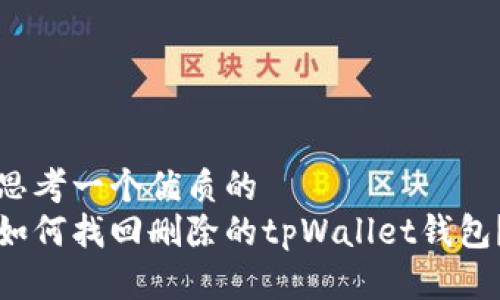思考一个优质的  
如何找回删除的tpWallet钱包？