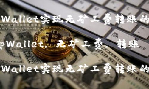 如何在tpWallet实现无矿工费转账的操作指南

关键词：tpWallet, 无矿工费, 转账

如何在tpWallet实现无矿工费转账的操作指南