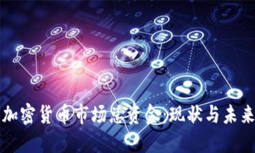 全球加密货币市场总资金:现状与未来展望