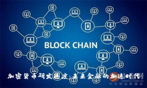 加密货币研发速度:未来金融的加速时代