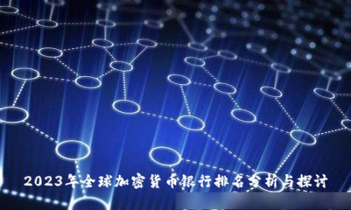 2023年全球加密货币银行排名分析与探讨