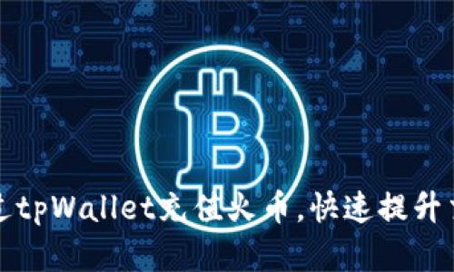 如何通过tpWallet充值火币，快速提升交易效率