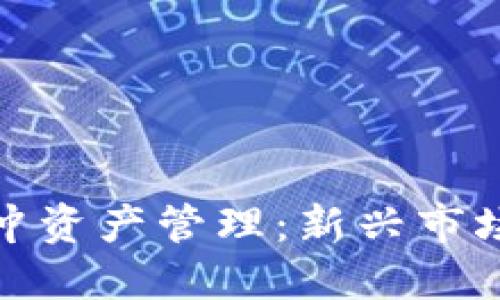 加密货币对冲资产管理：新兴市场的金融策略