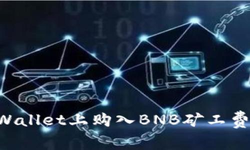 如何在tpWallet上购入BNB矿工费：详细指南