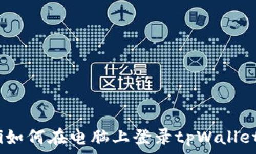   
biati如何在电脑上登录tpWallet网页