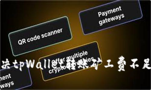 如何解决tpWallet转账矿工费不足的问题