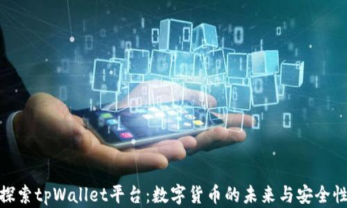 
探索tpWallet平台：数字货币的未来与安全性