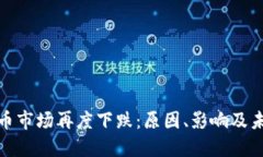 加密货币市场再度下跌：原因、影响及未来走向