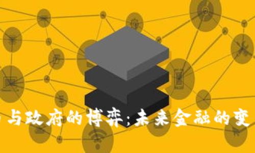 加密货币与政府的博弈:未来金融的变革与挑战
