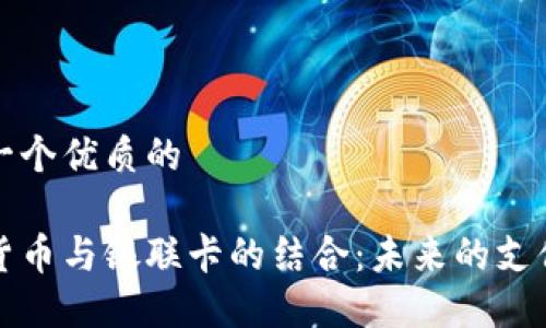 思考一个优质的

加密货币与银联卡的结合：未来的支付方式