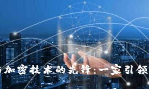 加密货币与加密技术的先锋：一家引领未来的公司