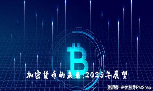 加密货币的未来：2025年展望