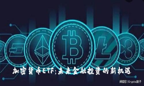 加密货币ETF：未来金融投资的新机遇