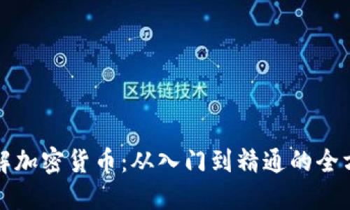 深入了解加密货币：从入门到精通的全方位教程