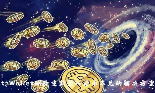 :
tpWallet删除重新登入后币不见的解决方案