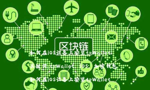 如何在iOS设备上安装tpWallet 

关键词：tpWallet, iOS, 加密钱包 

如何在iOS设备上安装tpWallet