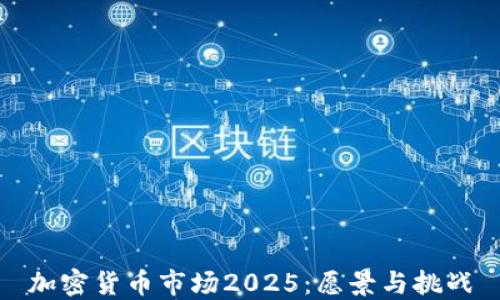 
加密货币市场2025：愿景与挑战