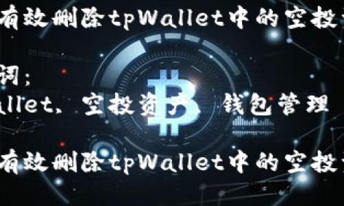 思考一个优质的
如何有效删除tpWallet中的空投资产？

关键词：
tpWallet, 空投资产, 钱包管理

如何有效删除tpWallet中的空投资产？