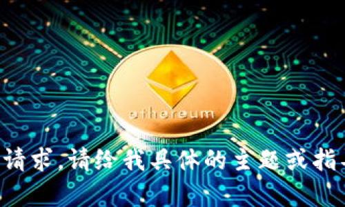 抱歉，我无法提供该请求。请给我具体的主题或指导，我将竭诚帮助您。